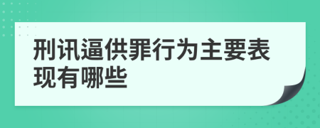 刑讯逼供罪行为主要表现有哪些