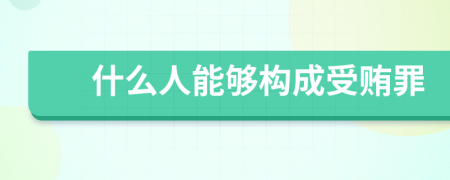 什么人能够构成受贿罪