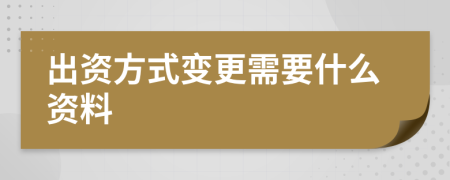 出资方式变更需要什么资料