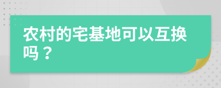 农村的宅基地可以互换吗？