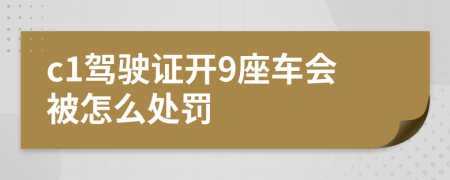 c1驾驶证开9座车会被怎么处罚