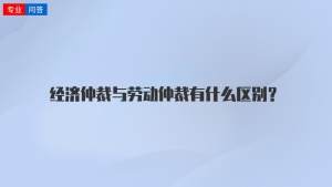 经济仲裁与劳动仲裁有什么区别？