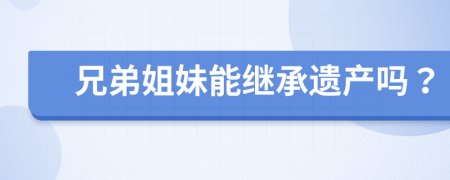 兄弟姐妹能继承遗产吗？