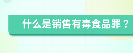 什么是销售有毒食品罪？