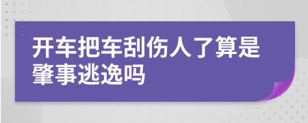 开车把车刮伤人了算是肇事逃逸吗