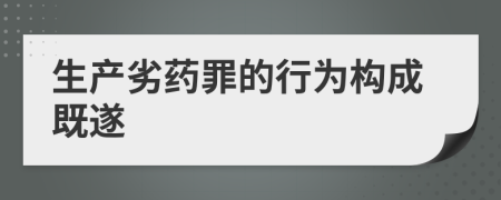 生产劣药罪的行为构成既遂