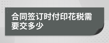 合同签订时付印花税需要交多少