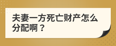 夫妻一方死亡财产怎么分配啊？