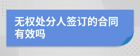 无权处分人签订的合同有效吗