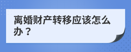 离婚财产转移应该怎么办？