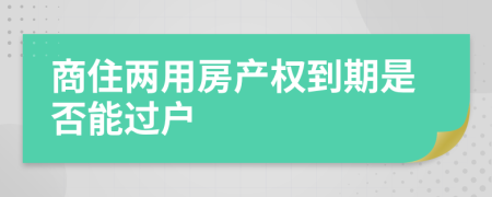 商住两用房产权到期是否能过户
