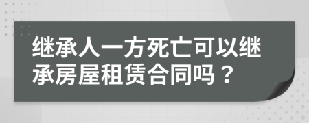 继承人一方死亡可以继承房屋租赁合同吗？