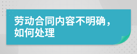 劳动合同内容不明确，如何处理