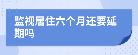 监视居住六个月还要延期吗