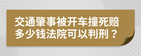 交通肇事被开车撞死赔多少钱法院可以判刑？