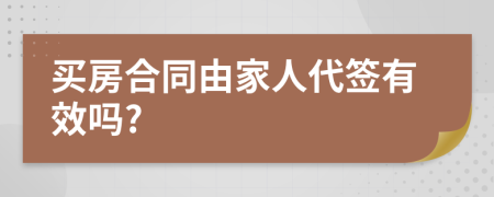 买房合同由家人代签有效吗?