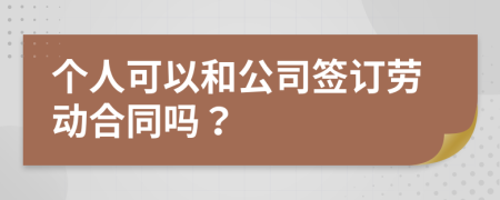 个人可以和公司签订劳动合同吗？