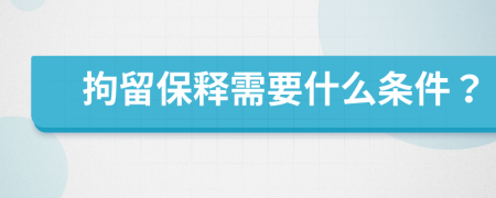 拘留保释需要什么条件？