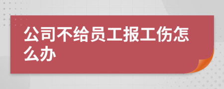 公司不给员工报工伤怎么办