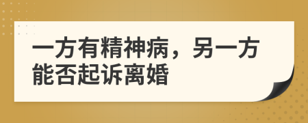 一方有精神病，另一方能否起诉离婚