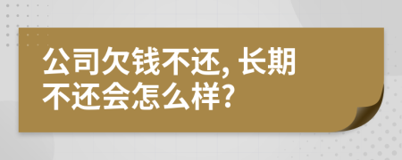 公司欠钱不还, 长期不还会怎么样?