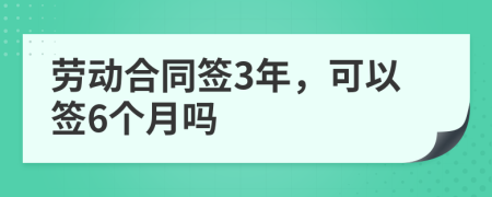 劳动合同签3年，可以签6个月吗