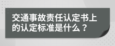 交通事故责任认定书上的认定标准是什么？