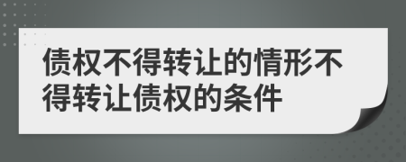 债权不得转让的情形不得转让债权的条件