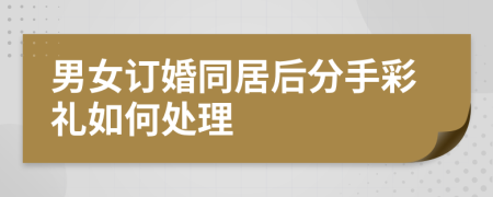 男女订婚同居后分手彩礼如何处理