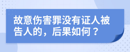 故意伤害罪没有证人被告人的，后果如何？