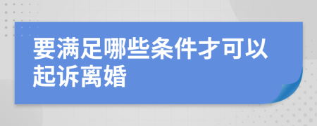 要满足哪些条件才可以起诉离婚