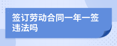 签订劳动合同一年一签违法吗