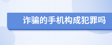 诈骗的手机构成犯罪吗