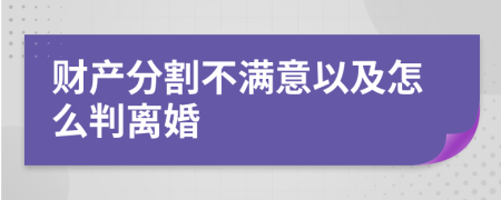 财产分割不满意以及怎么判离婚