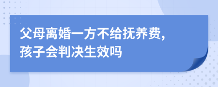 父母离婚一方不给抚养费, 孩子会判决生效吗