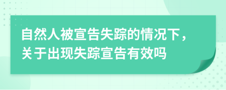 自然人被宣告失踪的情况下，关于出现失踪宣告有效吗