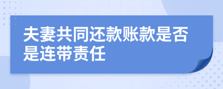 夫妻共同还款账款是否是连带责任