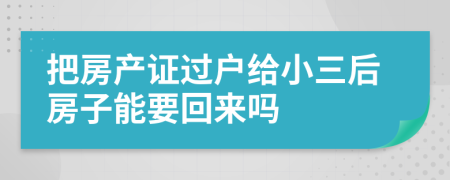 把房产证过户给小三后房子能要回来吗