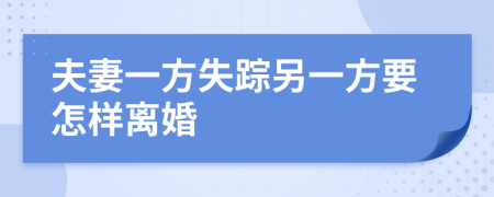 夫妻一方失踪另一方要怎样离婚