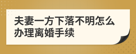 夫妻一方下落不明怎么办理离婚手续