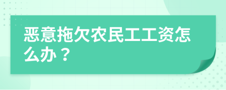 恶意拖欠农民工工资怎么办？