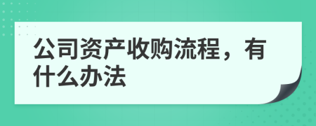 公司资产收购流程，有什么办法