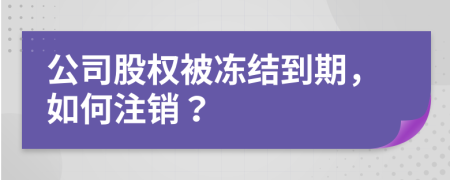 公司股权被冻结到期，如何注销？