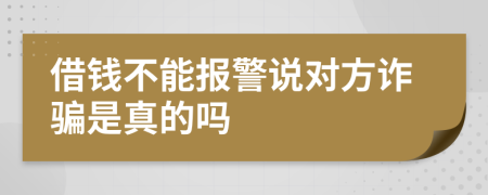 借钱不能报警说对方诈骗是真的吗