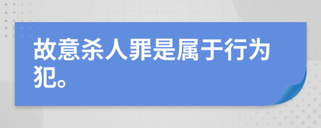 故意杀人罪是属于行为犯。
