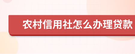 农村信用社怎么办理贷款