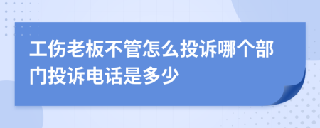 工伤老板不管怎么投诉哪个部门投诉电话是多少