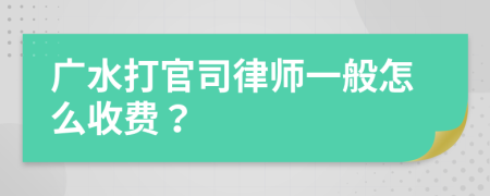 广水打官司律师一般怎么收费？