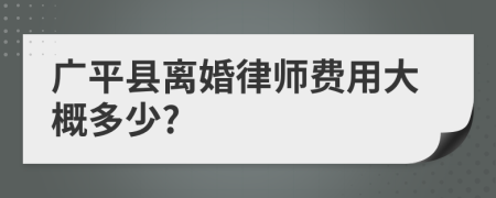 广平县离婚律师费用大概多少?