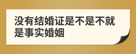 没有结婚证是不是不就是事实婚姻